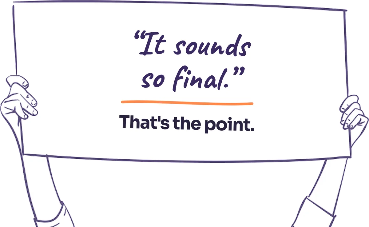 Hands holding up a sign: “It sounds so final.” That's the point.
