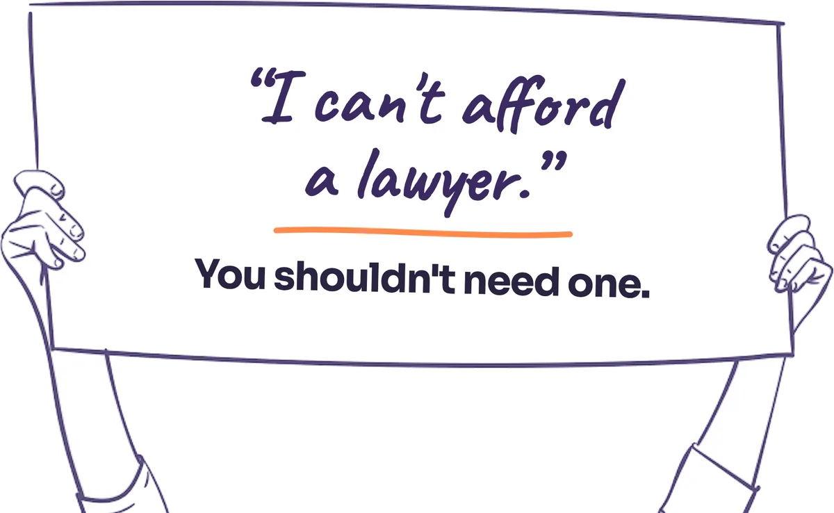 Hands holding up a sign: “I can't afford a lawyer.” You shouldn't need one.