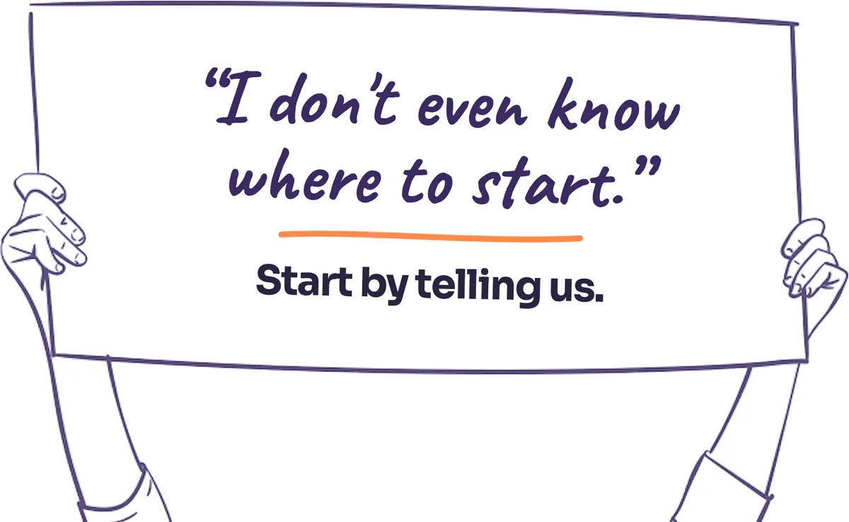 Hands holding up a sign: “I don't even know where to start.” Start by telling us.